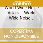 World Wide Noise Attack - World Wide Noise Attack cd musicale di World Wide Noise Attack