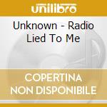 Unknown - Radio Lied To Me cd musicale di Unknown