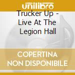 Trucker Up - Live At The Legion Hall cd
