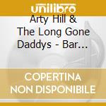 Arty Hill & The Long Gone Daddys - Bar Of Gold cd