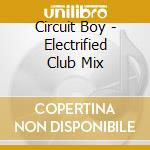 Circuit Boy - Electrified Club Mix cd