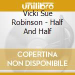 Vicki Sue Robinson - Half And Half cd