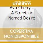 Ava Cherry - A Streetcar Named Desire cd musicale di Ava Cherry