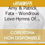 Amy & Patrick Fata - Wondrous Love-Hymns Of Our Faith cd musicale di Amy & Patrick Fata