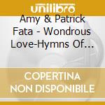 Amy & Patrick Fata - Wondrous Love-Hymns Of Our Faith cd