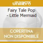 Fairy Tale Pop - Little Mermaid cd