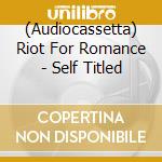 (Audiocassetta) Riot For Romance - Self Titled cd