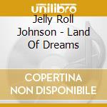 Jelly Roll Johnson - Land Of Dreams cd