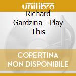 Richard Gardzina - Play This cd musicale di Richard Gardzina