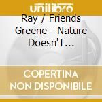 Ray / Friends Greene - Nature Doesn'T Legislate cd