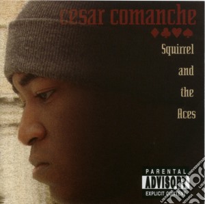 Cesar Comanche - Squirrel And The Aces cd musicale di Cesar Comanche