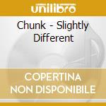 Chunk - Slightly Different cd
