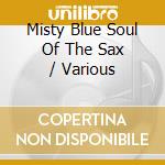Misty Blue Soul Of The Sax / Various cd musicale