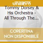 Tommy Dorsey & His Orchestra - All Through The Night cd musicale di Tommy Dorsey & His Orchestra