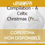 Compilation - A Celtic Christmas (Fr Import) cd musicale di Compilation