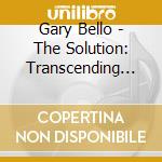 Gary Bello - The Solution: Transcending Pain And Suffering cd