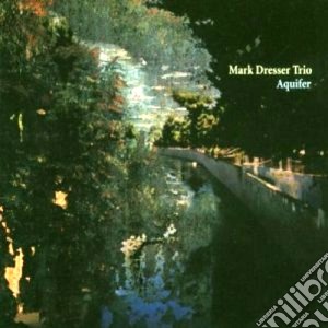 Mark Dresser - Aquifer cd musicale di Mark dresser trio
