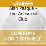 Alan Pasqua - The Antisocial Club cd musicale di PASQUA ALAN