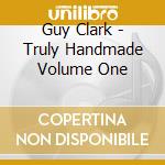 Guy Clark - Truly Handmade Volume One cd