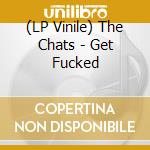 (LP Vinile) The Chats - Get Fucked vinile