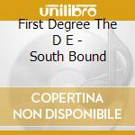 First Degree The D E - South Bound cd musicale di First Degree The D E