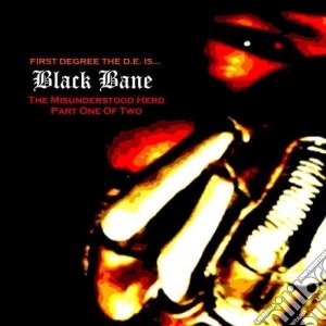 First Degree The D. E. - Black Bane - Misunderstood Hero - Part One Of Two cd musicale di First Degree The D. E.
