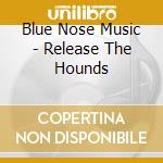 Blue Nose Music - Release The Hounds cd