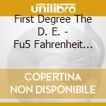 First Degree The D. E. - Fu5 Fahrenheit Underbelly Volume 5 cd