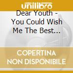 Dear Youth - You Could Wish Me The Best (Cd Single) cd