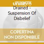 Drained - Suspension Of Disbelief cd