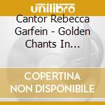 Cantor Rebecca Garfein - Golden Chants In America Commemorating 350 Years O cd musicale di Cantor Rebecca Garfein