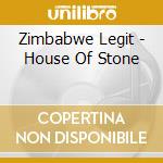 Zimbabwe Legit - House Of Stone cd musicale di Zimbabwe Legit