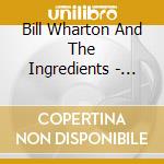 Bill Wharton And The Ingredients - Gumbo Man cd