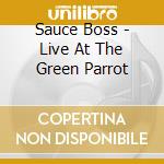 Sauce Boss - Live At The Green Parrot cd