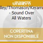Halley/Thomason/Keramion - Sound Over All Waters cd