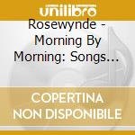 Rosewynde - Morning By Morning: Songs And Hymns For Inspiration cd musicale di Rosewynde