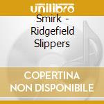 Smirk - Ridgefield Slippers cd