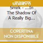 Smirk - ...In The Shadow Of A Really Big Rabbit cd