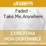 Faded - Take.Me.Anywhere cd musicale di Faded