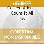 Colleen Adent - Count It All Joy cd musicale di Colleen Adent