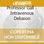 Professor Gall - Intravenous Delusion cd