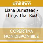 Liana Bumstead - Things That Rust cd