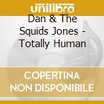 Dan & The Squids Jones - Totally Human