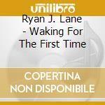 Ryan J. Lane - Waking For The First Time cd