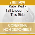 Ruby Red - Tall Enough For This Ride