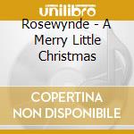 Rosewynde - A Merry Little Christmas cd musicale di Rosewynde