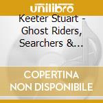 Keeter Stuart - Ghost Riders, Searchers & Cowpokes cd