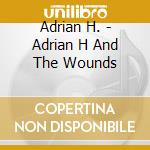 Adrian H. - Adrian H And The Wounds cd