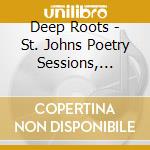 Deep Roots - St. Johns Poetry Sessions, Volume Iv cd musicale di Deep Roots