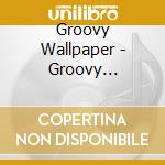 Groovy Wallpaper - Groovy Wallpaper cd